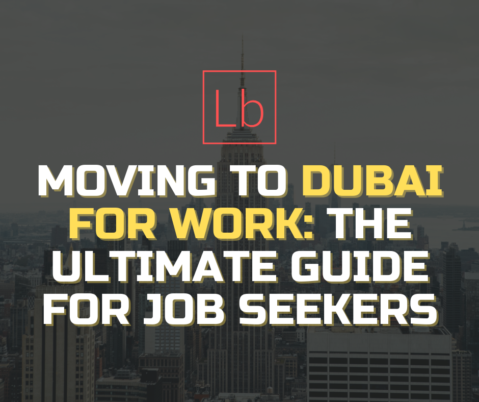 Moving to Dubai for Work: The Ultimate Guide for Job Seekers