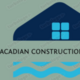 Agency ACADIAN CONSTRUCTION INC.